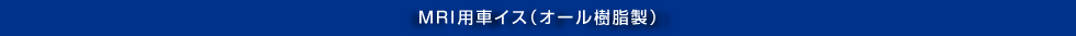 MRI用車イス(オール樹脂製)